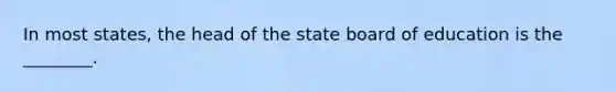 In most states, the head of the state board of education is the ________.