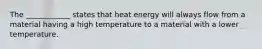 The ____________ states that heat energy will always flow from a material having a high temperature to a material with a lower temperature.