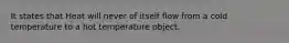 It states that Heat will never of itself flow from a cold temperature to a hot temperature object.