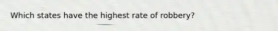 Which states have the highest rate of robbery?