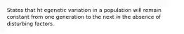 States that ht egenetic variation in a population will remain constant from one generation to the next in the absence of disturbing factors.