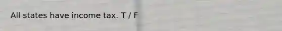 All states have income tax. T / F