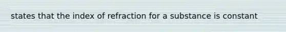 states that the index of refraction for a substance is constant