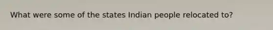 What were some of the states Indian people relocated to?