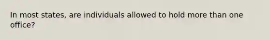 In most states, are individuals allowed to hold more than one office?