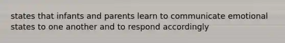 states that infants and parents learn to communicate emotional states to one another and to respond accordingly