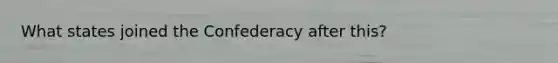 What states joined the Confederacy after this?