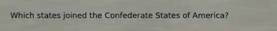 Which states joined the Confederate States of America?