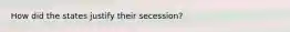 How did the states justify their secession?