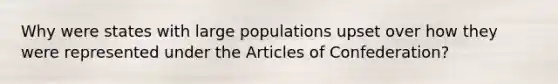 Why were states with large populations upset over how they were represented under the Articles of Confederation?