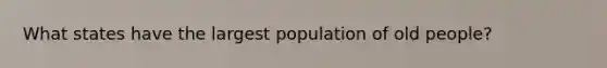 What states have the largest population of old people?