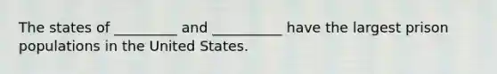 The states of _________ and __________ have the largest prison populations in the United States.