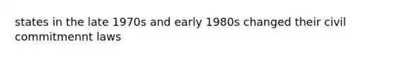 states in the late 1970s and early 1980s changed their civil commitmennt laws