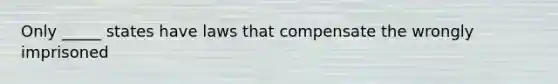 Only _____ states have laws that compensate the wrongly imprisoned