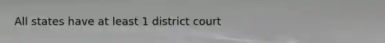 All states have at least 1 district court