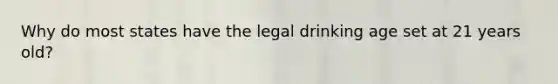 Why do most states have the legal drinking age set at 21 years old?