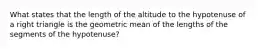 What states that the length of the altitude to the hypotenuse of a right triangle is the geometric mean of the lengths of the segments of the hypotenuse?