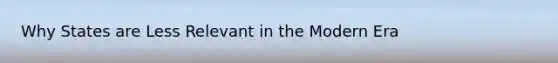 Why States are Less Relevant in the Modern Era
