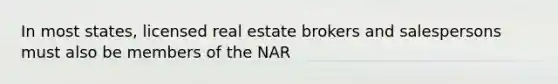 In most states, licensed real estate brokers and salespersons must also be members of the NAR