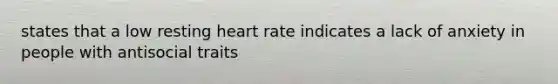 states that a low resting heart rate indicates a lack of anxiety in people with antisocial traits