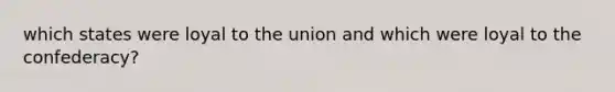 which states were loyal to the union and which were loyal to the confederacy?