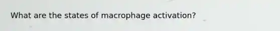 What are the states of macrophage activation?