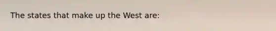 The states that make up the West are: