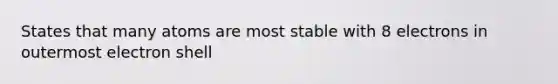 States that many atoms are most stable with 8 electrons in outermost electron shell