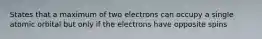 States that a maximum of two electrons can occupy a single atomic orbital but only if the electrons have opposite spins