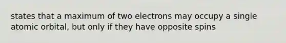 states that a maximum of two electrons may occupy a single atomic orbital, but only if they have opposite spins