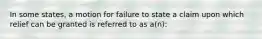 In some states, a motion for failure to state a claim upon which relief can be granted is referred to as a(n):