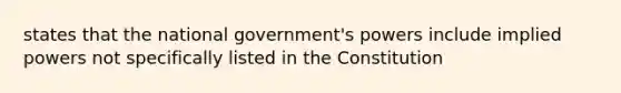 states that the national government's powers include implied powers not specifically listed in the Constitution