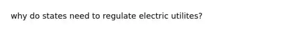 why do states need to regulate electric utilites?