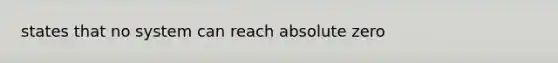 states that no system can reach absolute zero