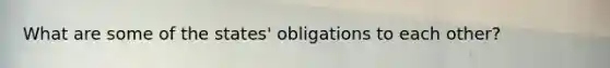 What are some of the states' obligations to each other?