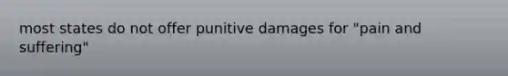 most states do not offer punitive damages for "pain and suffering"