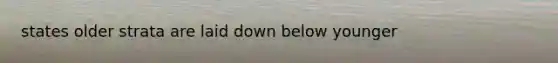 states older strata are laid down below younger