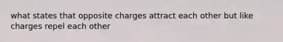 what states that opposite charges attract each other but like charges repel each other