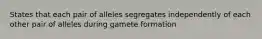 States that each pair of alleles segregates independently of each other pair of alleles during gamete formation