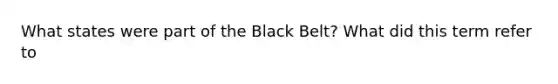 What states were part of the Black Belt? What did this term refer to