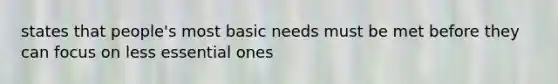 states that people's most basic needs must be met before they can focus on less essential ones