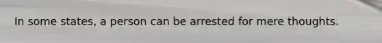 In some states, a person can be arrested for mere thoughts.