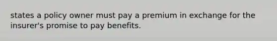 states a policy owner must pay a premium in exchange for the insurer's promise to pay benefits.