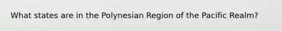 What states are in the Polynesian Region of the Pacific Realm?