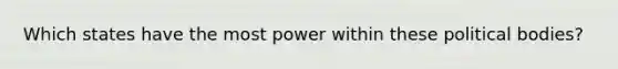 Which states have the most power within these political bodies?