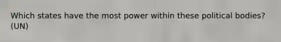 Which states have the most power within these political bodies? (UN)