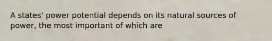 A states' power potential depends on its natural sources of power, the most important of which are