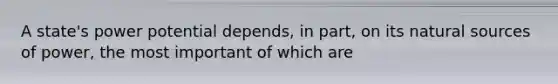 A state's power potential depends, in part, on its natural sources of power, the most important of which are