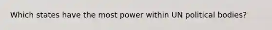 Which states have the most power within UN political bodies?