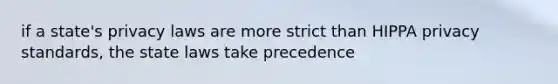 if a state's privacy laws are more strict than HIPPA privacy standards, the state laws take precedence